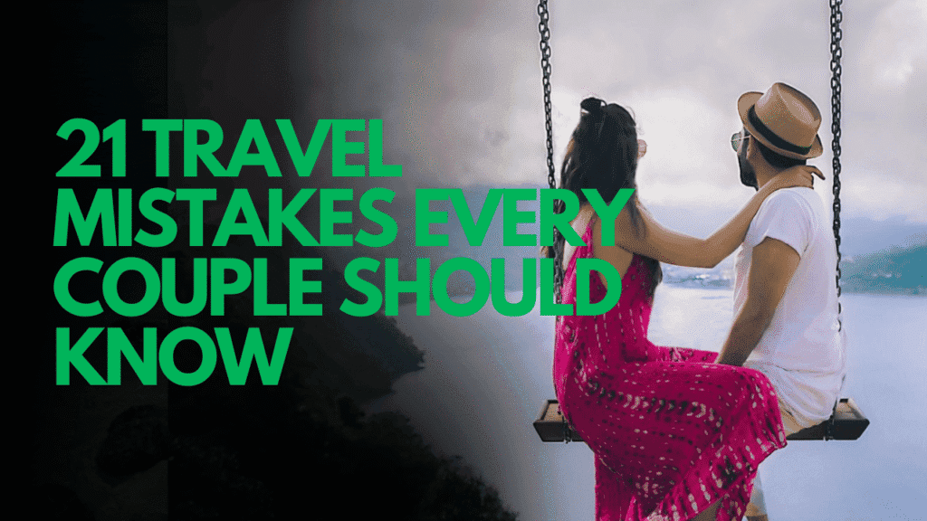 21 Travel Mistakes Every Couple Should Know