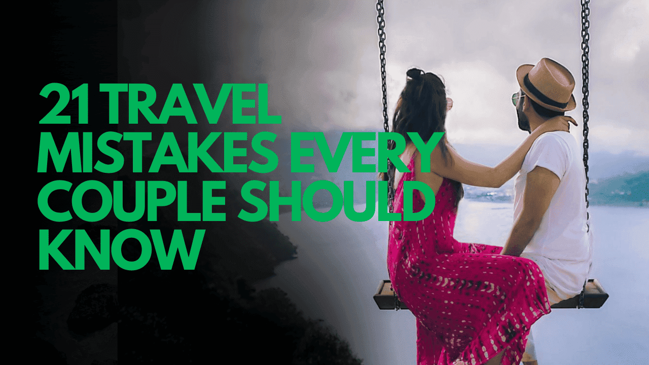 21 Travel Mistakes Every Couple Should Know